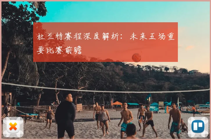 杜兰特赛程深度解析:未来五场重要比赛前瞻