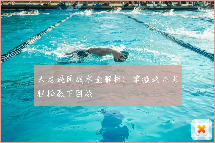 大龙逼团战术全解析：掌握这几点轻松赢下团战