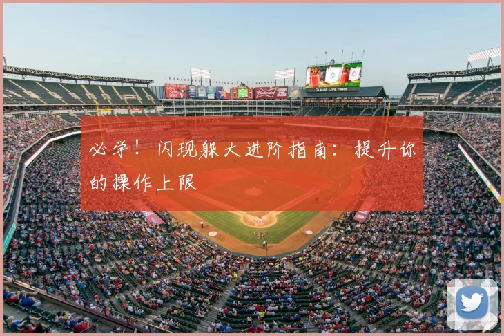 必学!闪现躲大进阶指南:提升你的操作上限